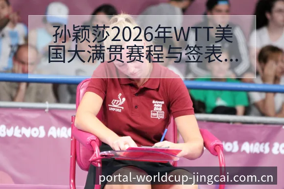 孙颖莎2026年WTT美国大满贯赛程与签表数据对比分析 - 世界杯官网