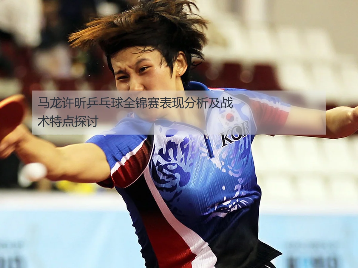 马龙许昕乒乓球全锦赛表现分析及战术特点探讨